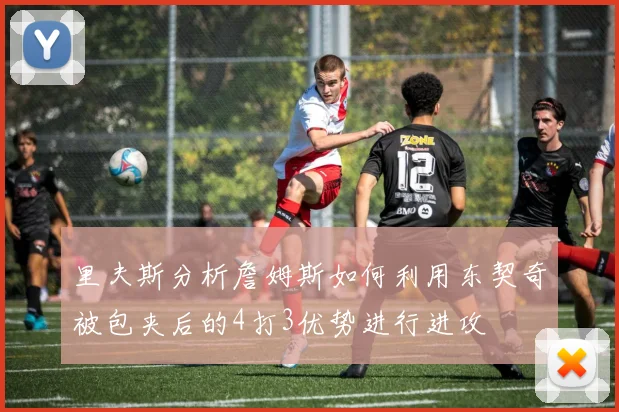 里夫斯分析詹姆斯如何利用东契奇被包夹后的4打3优势进行进攻